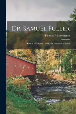 Samuel Fuller, médecin pionnier du Mayflower (1620) (Harrington Thomas F. (Thomas Francis)) - Dr. Samuel Fuller: of the Mayflower (1620), the Pioneer Physician (Harrington Thomas F. (Thomas Francis))
