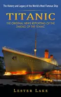 Titanic : L'histoire et l'héritage du navire le plus célèbre du monde (Le reportage original du naufrage du Titanic) - Titanic: The History and Legacy of the World's Most Famous Ship (The Original News Reporting of the Sinking of the Titanic)