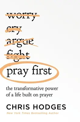 Prier d'abord : Le pouvoir de transformation d'une vie fondée sur la prière - Pray First: The Transformative Power of a Life Built on Prayer