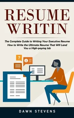 Rédaction de CV : Le guide complet pour rédiger votre CV de cadre (Comment rédiger le CV ultime qui vous permettra de décrocher un emploi bien rémunéré) - Resume Writing: The Complete Guide to Writing Your Executive Resume (How to Write the Ultimate Resume That Will Land You a High-paying