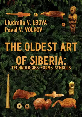 The Oldest Art of Siberia : Technologies, Forms, Symbols (L'art ancien de Sibérie : technologies, formes, symboles) - The Oldest Art of Siberia: Technologies, Forms, Symbols