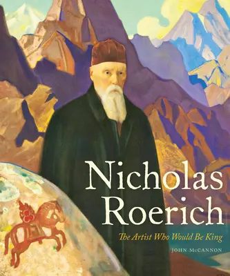 Nicholas Roerich : L'artiste qui serait roi - Nicholas Roerich: The Artist Who Would Be King