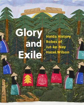 Gloire et exil : l'histoire des Haïdas Robes de Jut-Ke-Nay Hazel Wilson - Glory and Exile: Haida History Robes of Jut-Ke-Nay Hazel Wilson