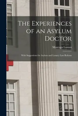 The Experiences of an Asylum Doctor ; With Suggestions for Asylum and Lunacy Law Reform (Expériences d'un médecin d'asile ; avec des suggestions pour la réforme des lois sur l'asile et l'aliénation mentale) - The Experiences of an Asylum Doctor; With Suggestions for Asylum and Lunacy Law Reform