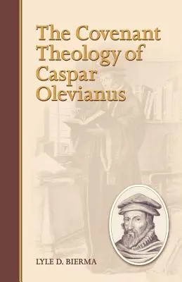La théologie de l'alliance de Caspar Olevianus - The Covenant Theology of Caspar Olevianus