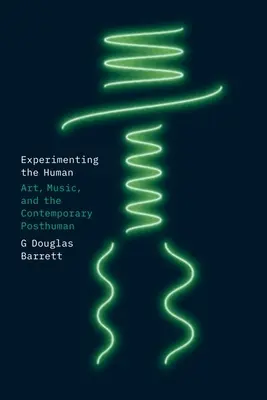 Expérimenter l'humain : L'art, la musique et le posthumain contemporain - Experimenting the Human: Art, Music, and the Contemporary Posthuman