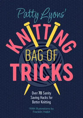 Le sac à malices de Patty Lyons : Plus de 70 astuces pour tricoter mieux et en toute sérénité - Patty Lyons' Knitting Bag of Tricks: Over 70 Sanity Saving Hacks for Better Knitting