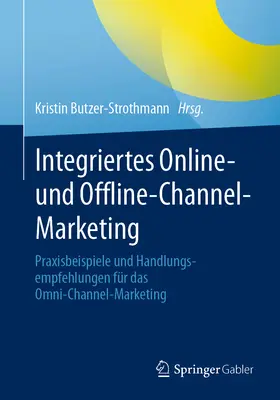 Le marketing intégré en ligne et hors ligne : Exemples pratiques et recommandations d'action pour le marketing omni-canal - Integriertes Online- Und Offline-Channel-Marketing: Praxisbeispiele Und Handlungsempfehlungen Fr Das Omni-Channel-Marketing