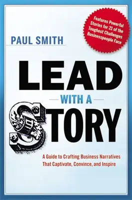 Diriger avec une histoire : Un guide pour rédiger des récits d'affaires qui captivent, convainquent et inspirent - Lead with a Story: A Guide to Crafting Business Narratives That Captivate, Convince, and Inspire