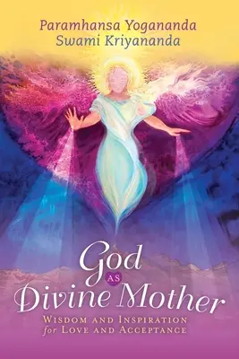 Dieu en tant que Mère Divine : Sagesse et inspiration pour l'amour et l'acceptation - God as Divine Mother: Wisdom and Inspiration for Love and Acceptance