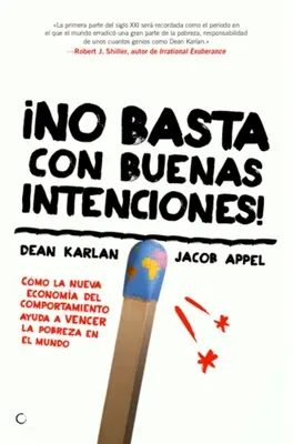 No Basta Con Buenas Intenciones! : Cmo La Nueva Economa del Comportamiento Ayuda a Vencer La Pobreza En El Mundo - No Basta Con Buenas Intenciones!: Cmo La Nueva Economa del Comportamiento Ayuda a Vencer La Pobreza En El Mundo