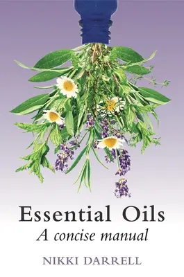 Essential Oils : Un manuel concis de leur utilisation thérapeutique en phytothérapie et en médecine aromatique - Essential Oils: A Concise Manual of Their Therapeutic Use in Herbal and Aromatic Medicine