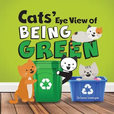 Le point de vue des chats sur l'écologie - 2e édition : Un livre de rimes sur les modes de vie durables - Cats' Eye View of Being Green - 2nd edition: A rhyming book about sustainable living