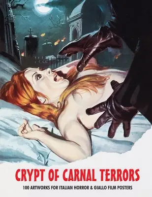 La crypte des terreurs charnelles : 100 œuvres d'art pour les affiches de films d'horreur et de giallo italiens - Crypt of Carnal Terrors: 100 Artworks for Italian Horror & Giallo Film Posters