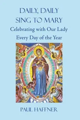 Tous les jours, tous les jours, chantez à Marie : Célébrer avec la Vierge chaque jour de l'année - Daily, Daily, Sing to Mary: Celebrating with Our Lady Every Day of the Year