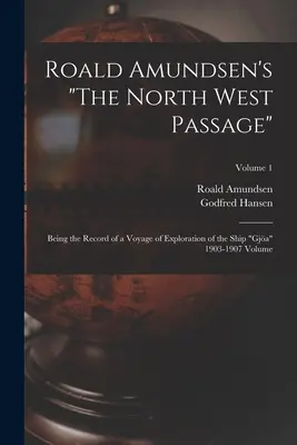 Le passage du Nord-Ouest de Roald Amundsen : Compte rendu d'un voyage d'exploration du navire Gja 1903-1907 Volume ; Volume 1 - Roald Amundsen's The North West Passage: Being the Record of a Voyage of Exploration of the Ship Gja 1903-1907 Volume; Volume 1