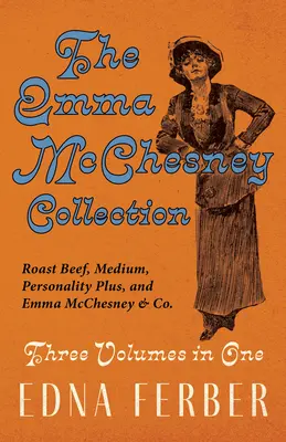 La collection Emma McChesney - Trois volumes en un;Rôti de bœuf - Moyen, Personnalité Plus, et Emma McChesney & Co. - The Emma McChesney Collection - Three Volumes in One;Roast Beef - Medium, Personality Plus, and Emma McChesney & Co.