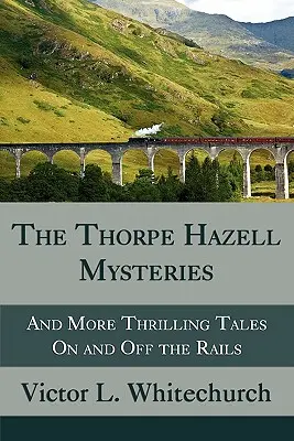 Les mystères de Thorpe Hazell, et d'autres histoires palpitantes sur les rails et hors des rails - The Thorpe Hazell Mysteries, and More Thrilling Tales on and Off the Rails