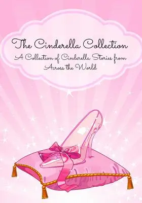 La collection Cendrillon : Une collection d'histoires de Cendrillon du monde entier - The Cinderella Collection: A Collection of Cinderella Stories from Across the World