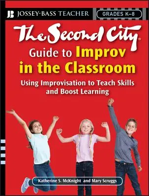 The Second City Guide to Improv in the Classroom : Utiliser l'improvisation pour enseigner des compétences et stimuler l'apprentissage - The Second City Guide to Improv in the Classroom: Using Improvisation to Teach Skills and Boost Learning