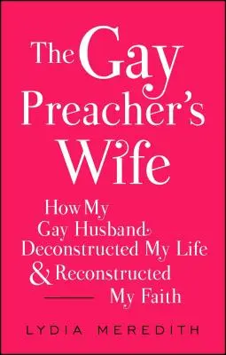 The Gay Preacher's Wife : How My Gay Husband Deconstructed My Life and Reconstructed My Faith (La femme du prédicateur gay : comment mon mari gay a déconstruit ma vie et reconstruit ma foi) - The Gay Preacher's Wife: How My Gay Husband Deconstructed My Life and Reconstructed My Faith
