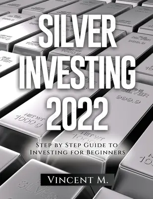 Investir dans l'argent 2022 : Guide d'investissement pas à pas pour les débutants - Silver Investing 2022: Step by Step Guide to Investing for Beginners