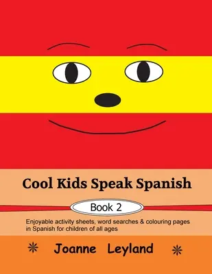 Cool Kids Speak Spanish - Book 2 : Feuilles d'activités amusantes, mots cachés et pages à colorier en espagnol pour les enfants de tous âges. - Cool Kids Speak Spanish - Book 2: Enjoyable activity sheets, word searches & colouring pages in Spanish for children of all ages