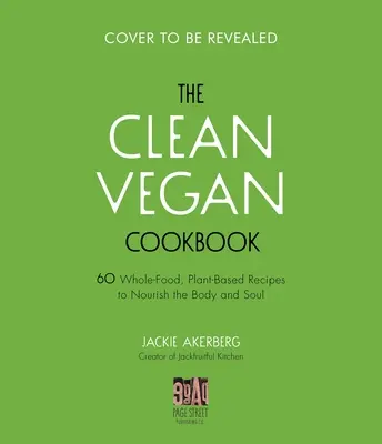 The Clean Vegan Cookbook : 60 recettes à base de plantes et d'aliments complets pour nourrir votre corps et votre âme - The Clean Vegan Cookbook: 60 Whole-Food, Plant-Based Recipes to Nourish Your Body and Soul