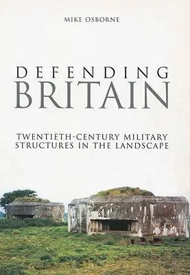 Défendre la Grande-Bretagne : Structures militaires du XXe siècle dans le paysage - Defending Britain: Twentieth-Century Military Structures in the Landscape