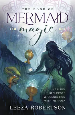 Le livre de la magie des sirènes : Guérison, envoûtement et connexion avec les Merfolk - The Book of Mermaid Magic: Healing, Spellwork & Connection with Merfolk