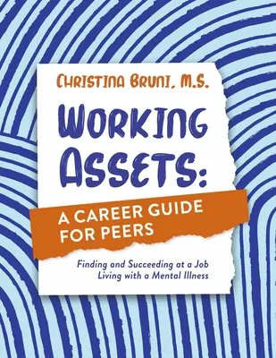 Actifs de travail : Un guide de carrière pour les pairs : Trouver et réussir un emploi en vivant avec une maladie mentale - Working Assets: A Career Guide for Peers: Finding and Succeeding at a Job Living with a Mental Illness