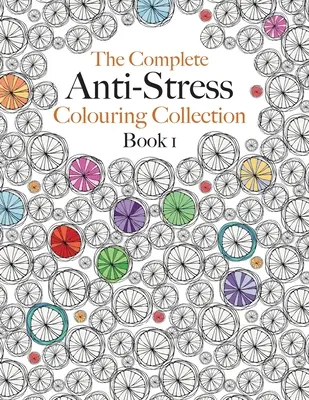 The Complete Anti-stress Colouring Collection Book 1 : L'ultime collection de livres à colorier pour se calmer - The Complete Anti-stress Colouring Collection Book 1: The ultimate calming colouring book collection