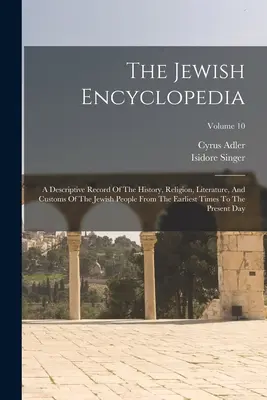 L'encyclopédie juive : Une description de l'histoire, de la religion, de la littérature et des coutumes du peuple juif depuis les temps les plus reculés jusqu'à aujourd'hui. - The Jewish Encyclopedia: A Descriptive Record Of The History, Religion, Literature, And Customs Of The Jewish People From The Earliest Times To
