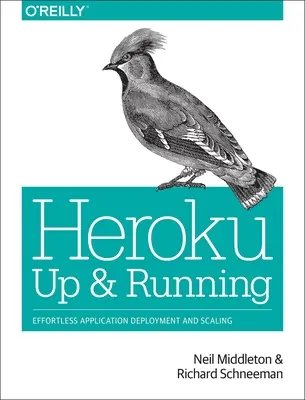 Heroku : Prêt à fonctionner : Déploiement et mise à l'échelle d'applications sans effort - Heroku: Up and Running: Effortless Application Deployment and Scaling