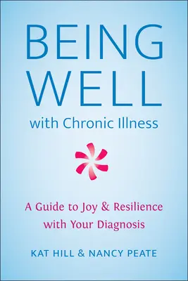 Être bien avec une maladie chronique : Un guide pour la joie et la résilience face à votre diagnostic - Being Well with Chronic Illness: A Guide to Joy & Resilience with Your Diagnosis