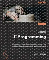 Apprendre la programmation en C - Deuxième édition : Un guide du débutant pour apprendre facilement le langage de programmation le plus puissant et le plus polyvalent. - Learn C Programming - Second Edition: A beginner's guide to learning the most powerful and general-purpose programming language with ease