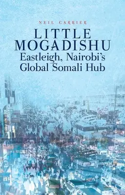 La petite Mogadiscio : Eastleigh, le centre somalien mondial de Nairobi - Little Mogadishu: Eastleigh, Nairobi's Global Somali Hub