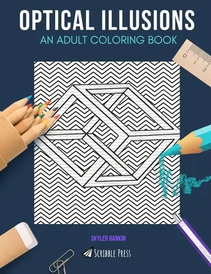 Illusions d'optique : UN LIVRE DE COLORIAGE POUR ADULTES : Un livre de coloriage d'illusions optiques pour adultes - Optical Illusions: AN ADULT COLORING BOOK: An Optical Illusions Coloring Book For Adults