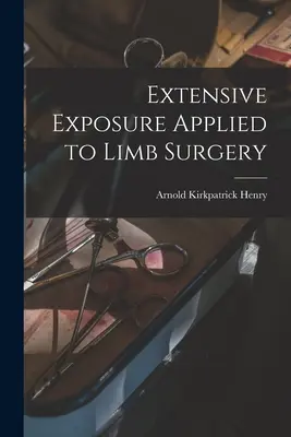 Exposition extensive appliquée à la chirurgie des membres - Extensive Exposure Applied to Limb Surgery