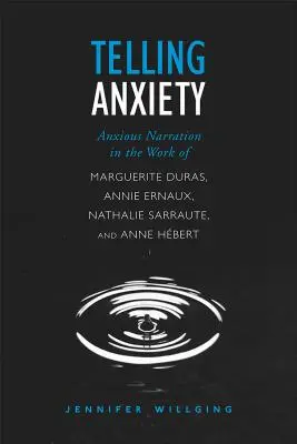 Raconter l'anxiété : La narration anxieuse dans l'œuvre de Marguerite Duras, Annie Ernaux, Nathalie Sarraute et Anne Hebert - Telling Anxiety: Anxious Narration in the Work of Marguerite Duras, Annie Ernaux, Nathalie Sarraute, and Anne Hebert