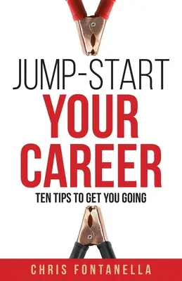 Jump-Start Your Career : Ten Tips to Get You Going - Jump-Start Your Career: Ten Tips to Get You Going