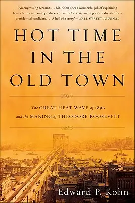 Le temps chaud dans la vieille ville : la grande vague de chaleur de 1896 et la création de Theodore Roosevelt - Hot Time in the Old Town: The Great Heat Wave of 1896 and the Making of Theodore Roosevelt