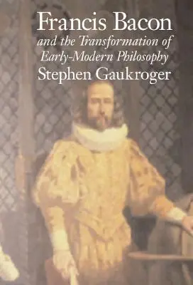 Francis Bacon et la transformation de la philosophie du début de l'ère moderne - Francis Bacon and the Transformation of Early-Modern Philosophy