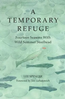 Un refuge temporaire : Quatorze saisons avec le saumon sauvage d'été - A Temporary Refuge: Fourteen Seasons with Wild Summer Steelhead