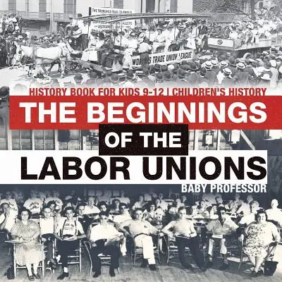 Les débuts des syndicats : Livre d'histoire pour les enfants de 9 à 12 ans Livres d'histoire pour enfants - The Beginnings of the Labor Unions: History Book for Kids 9-12 Children's History