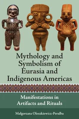 Mythologie et symbolisme de l'Eurasie et des Amériques indigènes : Manifestations dans les artefacts et les rituels - Mythology and Symbolism of Eurasia and Indigenous Americas: Manifestations in Artifacts and Rituals