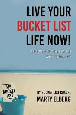 Vivez votre liste de favoris dès maintenant : Une feuille de route vers le bonheur en commençant par 6 minutes par jour - Live Your Bucket List Life Now: A Roadmap to Happiness Starting with 6 Minutes a Day
