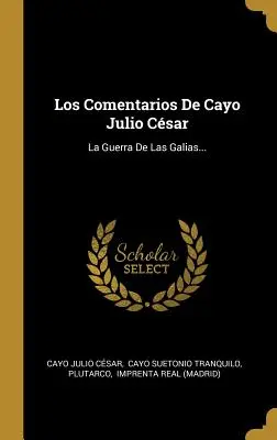 Les commentaires de Cayo Julio Csar : La Guerra De Las Galias... - Los Comentarios De Cayo Julio Csar: La Guerra De Las Galias...