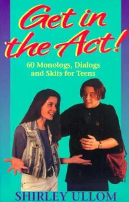 La vie à l'école : un défi pour les enseignants Soixante monologues, dialogues et sketches pour les adolescents - Get in the Act!: Sixty Monologs, Dialogs, and Skits for Teens
