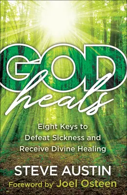 Dieu guérit : Huit clés pour vaincre la maladie et recevoir la guérison divine - God Heals: Eight Keys to Defeat Sickness and Receive Divine Healing